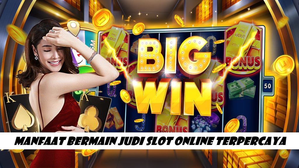 Manfaat Bermain Judi Slot Online Terpercaya